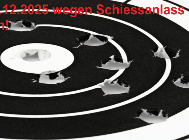 Samstag 06.12.2025 wegen Schiessanlass geschlossen